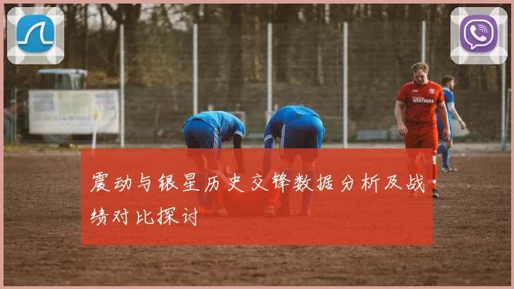 震动与银星历史交锋数据分析及战绩对比探讨