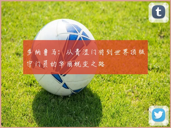 多纳鲁马：从青涩门将到世界顶级守门员的华丽蜕变之路